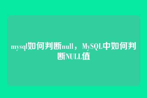 mysql如何判断null,MySQL中如何判断NULL值