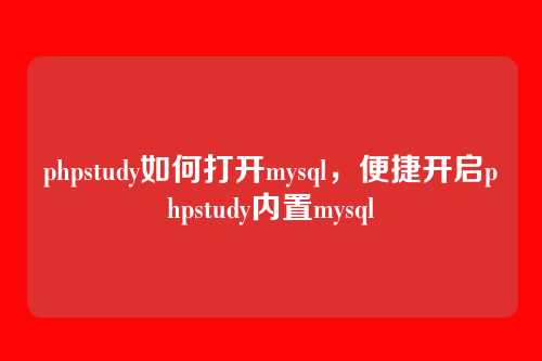phpstudy如何打开mysql,便捷开启phpstudy内置mysql
