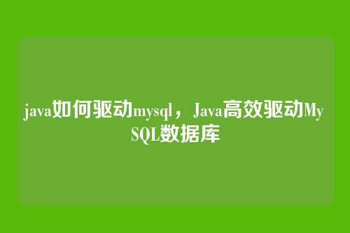 java如何驱动mysql,Java高效驱动MySQL数据库
