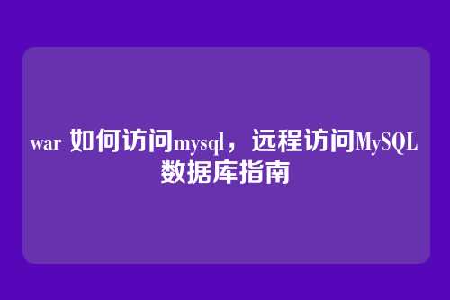 war 如何访问mysql,远程访问MySQL数据库指南