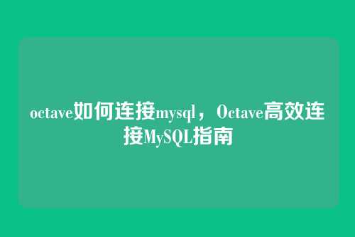 octave如何连接mysql,Octave高效连接MySQL指南