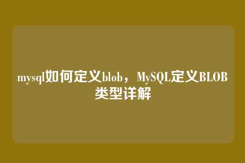 mysql如何定义blob,MySQL定义BLOB类型详解