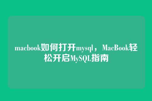 macbook如何打开mysql,MacBook轻松开启MySQL指南