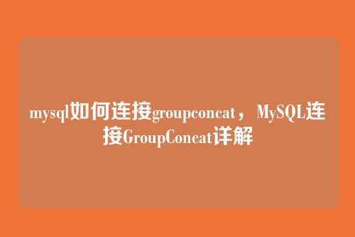 mysql如何连接groupconcat,MySQL连接GroupConcat详解