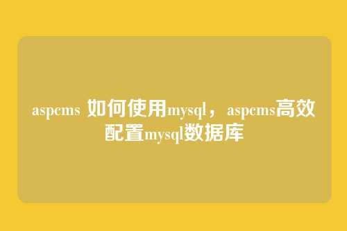 aspcms 如何使用mysql,aspcms高效配置mysql数据库