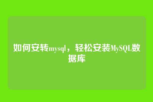 如何安转mysql,轻松安装MySQL数据库