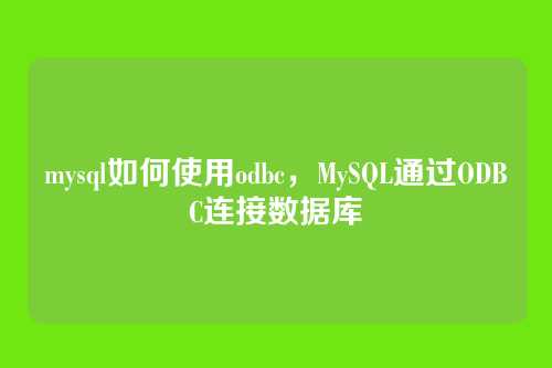 mysql如何使用odbc，MySQL通过ODBC连接数据库