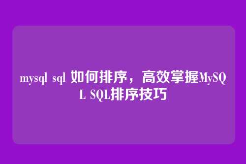 mysql sql 如何排序,高效掌握MySQL SQL排序技巧