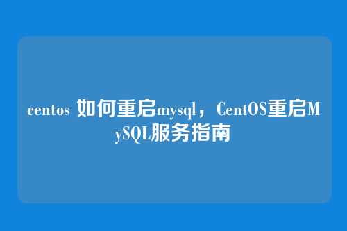centos 如何重启mysql,CentOS重启MySQL服务指南