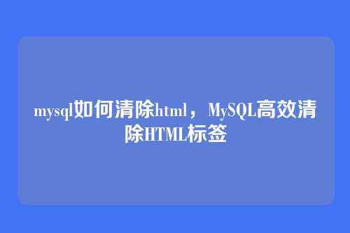 mysql如何清除html,MySQL高效清除HTML标签