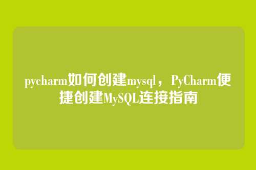 pycharm如何创建mysql,PyCharm便捷创建MySQL连接指南
