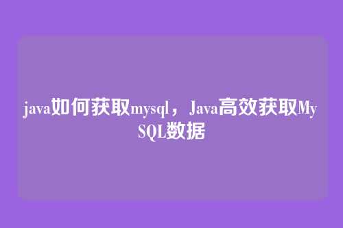java如何获取mysql,Java高效获取MySQL数据