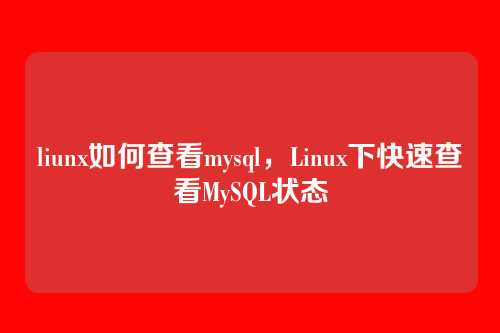 liunx如何查看mysql,Linux下快速查看MySQL状态