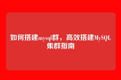 如何搭建mysql群,高效搭建MySQL集群指南