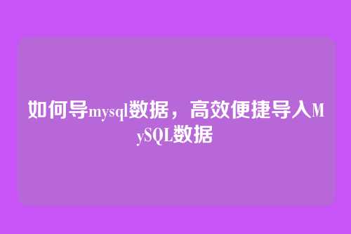 如何导mysql数据,高效便捷导入MySQL数据