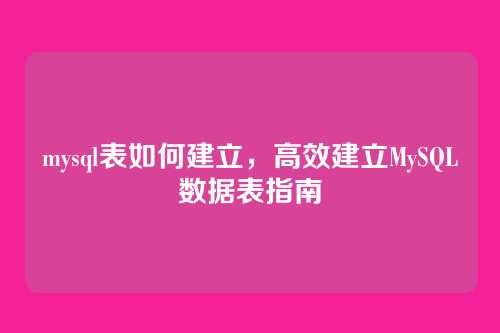 mysql表如何建立,高效建立MySQL数据表指南