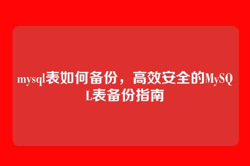 mysql表如何备份,高效安全的MySQL表备份指南