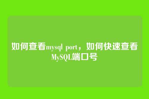 如何查看mysql port,如何快速查看MySQL端口号