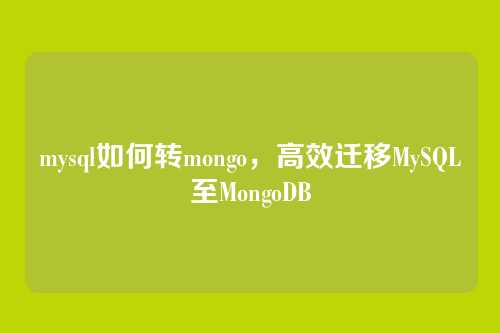 mysql如何转mongo,高效迁移MySQL至MongoDB