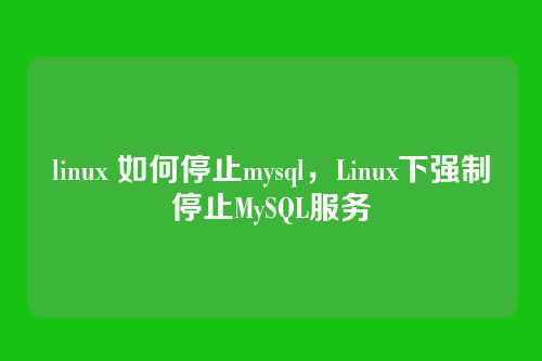 linux 如何停止mysql，Linux下强制停止MySQL服务