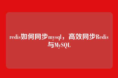 redis如何同步mysql,高效同步Redis与MySQL