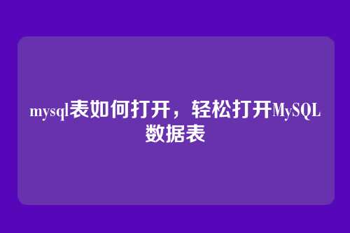mysql表如何打开,轻松打开MySQL数据表