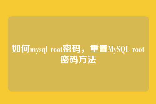 如何mysql root密码,重置MySQL root密码方法
