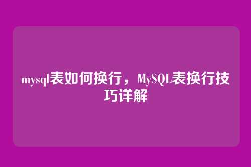 mysql表如何换行,MySQL表换行技巧详解