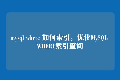 mysql where 如何索引,优化MySQL WHERE索引查询