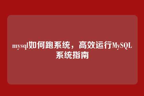 mysql如何跑系统,高效运行MySQL系统指南