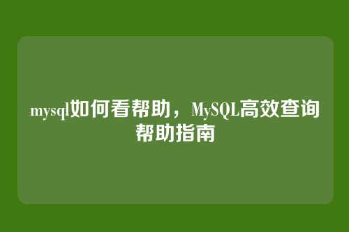 mysql如何看帮助,MySQL高效查询帮助指南