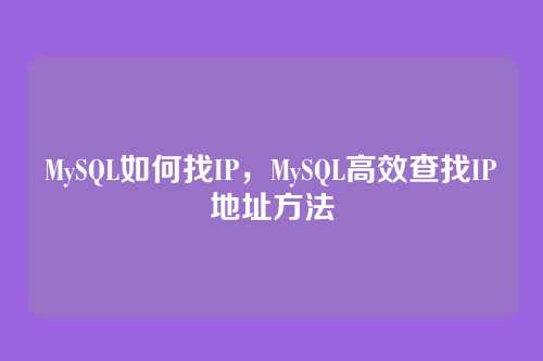MySQL如何找IP,MySQL高效查找IP地址方法