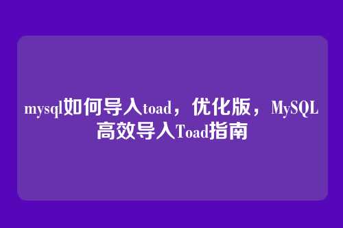 mysql如何导入toad,优化版,MySQL高效导入Toad指南