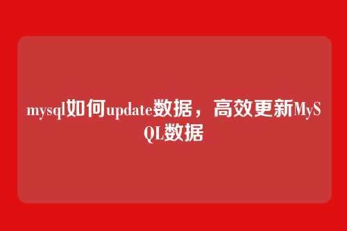 mysql如何update数据,高效更新MySQL数据