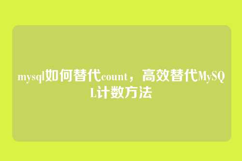 mysql如何替代count，高效替代MySQL计数方法
