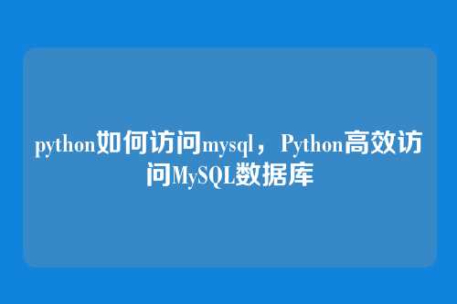 python如何访问mysql,Python高效访问MySQL数据库