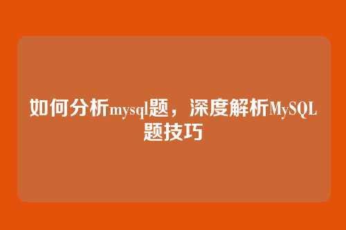 如何分析mysql题,深度解析MySQL题技巧