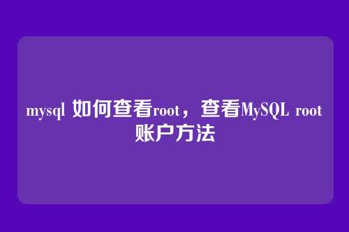 mysql 如何查看root，查看MySQL root账户方法