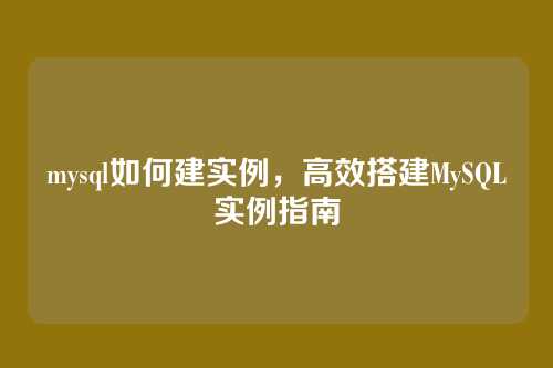 mysql如何建实例,高效搭建MySQL实例指南