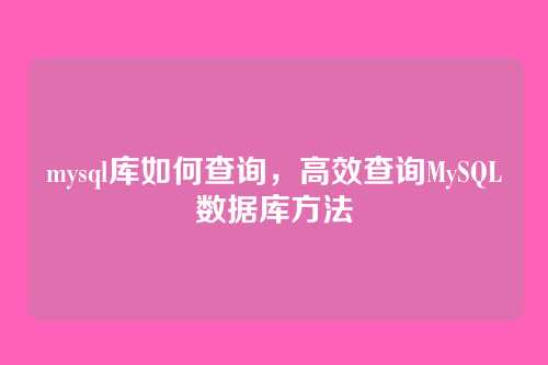 mysql库如何查询，高效查询MySQL数据库方法