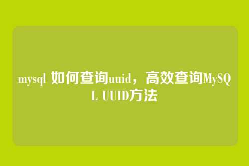 mysql 如何查询uuid,高效查询MySQL UUID方法