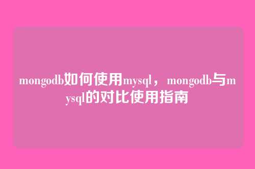 mongodb如何使用mysql,mongodb与mysql的对比使用指南