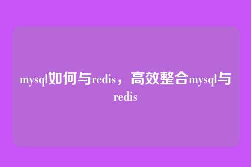 mysql如何与redis,高效整合mysql与redis
