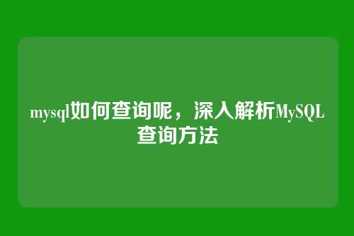 mysql如何查询呢,深入解析MySQL查询方法