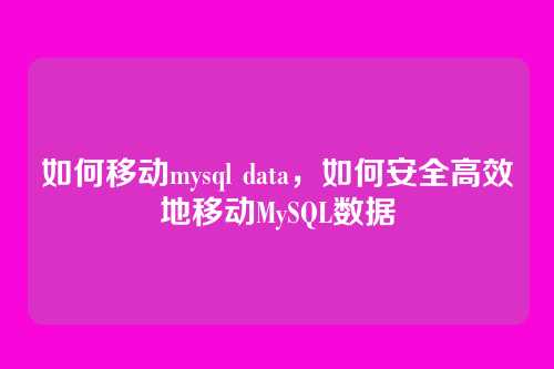 如何移动mysql data,如何安全高效地移动MySQL数据