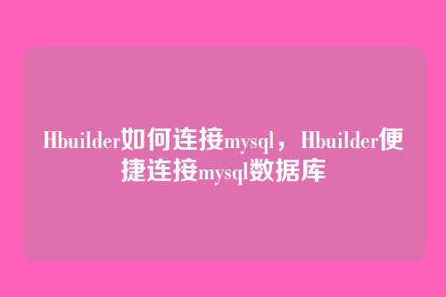 Hbuilder如何连接mysql,Hbuilder便捷连接mysql数据库
