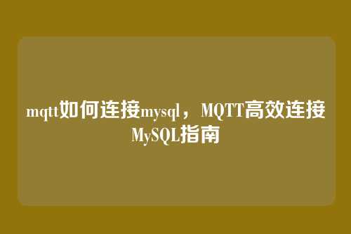 mqtt如何连接mysql,MQTT高效连接MySQL指南