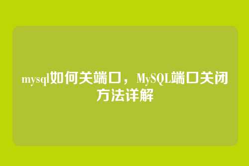 mysql如何关端口,MySQL端口关闭方法详解