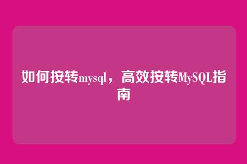 如何按转mysql，高效按转MySQL指南