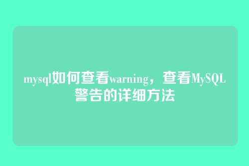 mysql如何查看warning，查看MySQL警告的详细方法